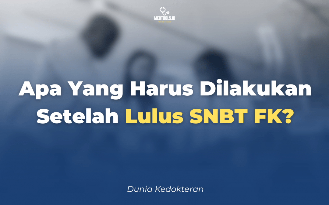 4 Hal Yang Harus Disiapkan Setelah Lulus SNBT FK!