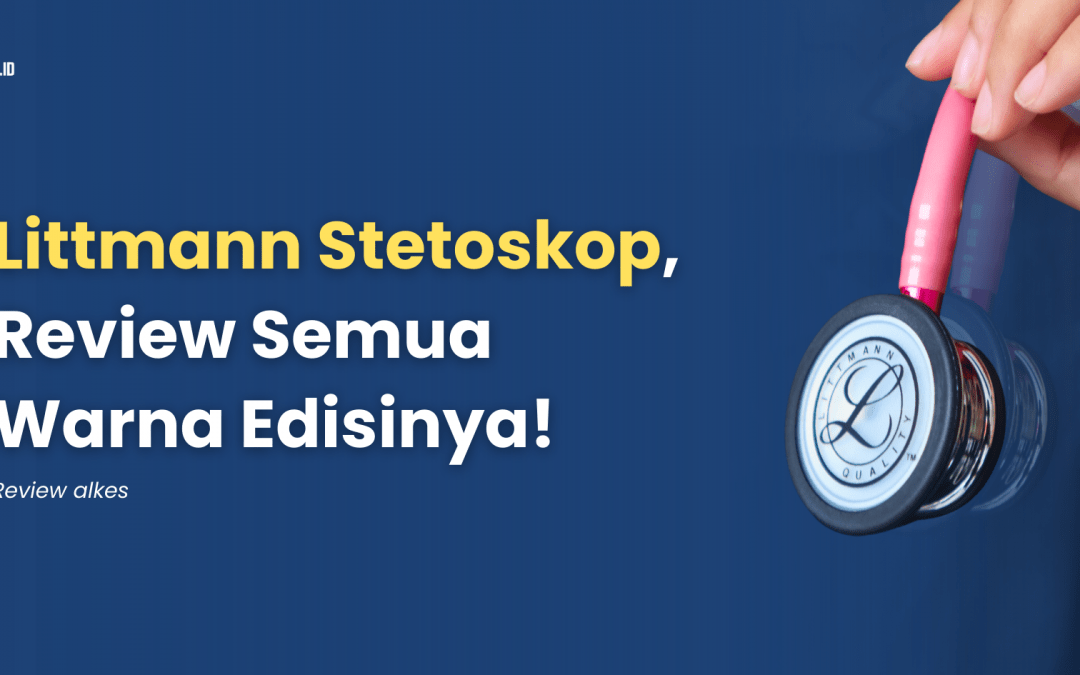 Littmann Stetoskop, Review Semua Edisinya!