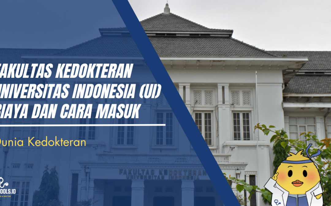 Fakultas Kedokteran Universitas Indonesia (UI): Biaya dan Cara Masuk