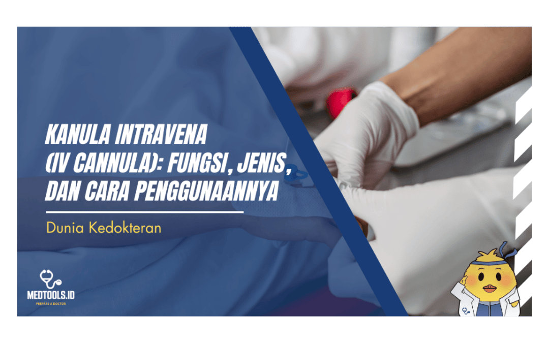 Kanula Intravena (IV Cannula): Fungsi, Jenis, dan Cara Penggunaannya
