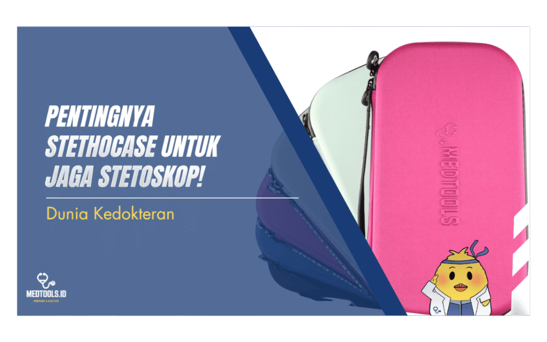 Pentingnya Stethocase untuk Jaga Stetoskop!